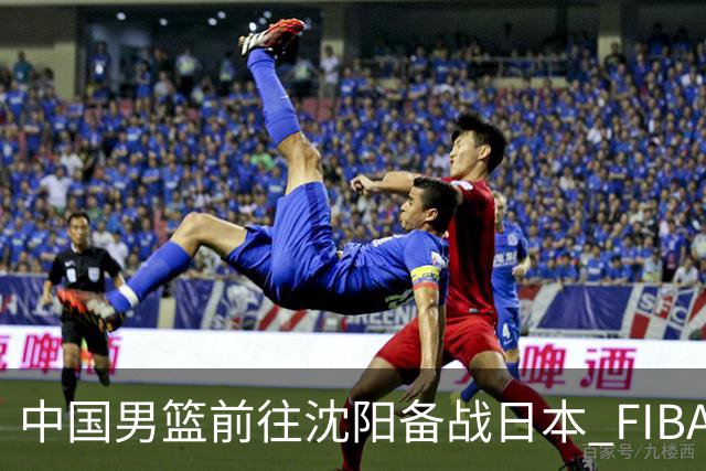 中国男篮前往沈阳备战日本 FIBA高度评价杨瀚森