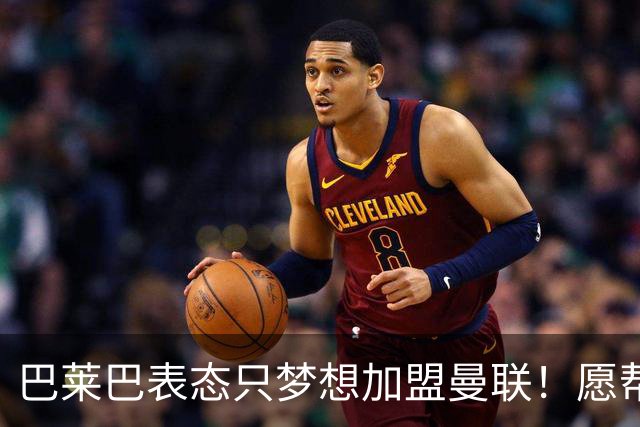 巴莱巴表态只梦想加盟曼联！愿帮助降低上亿要价，或可7000万转会