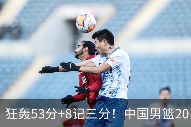 狂轰53分+8记三分！中国男篮20岁2米前锋崛起：崔永熙替身大闪耀
